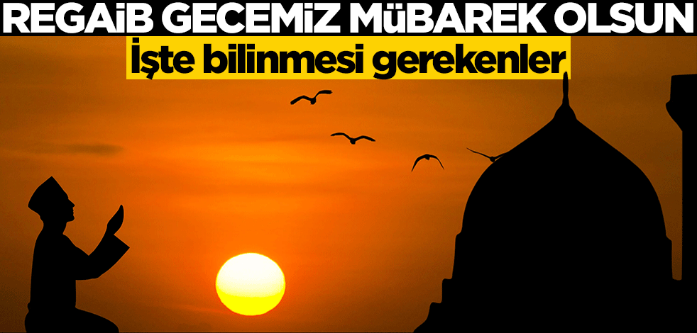 Regaib gecemiz mübarek olsun! İşte Regaib Kandili hakkında bilinmesi gerekenler