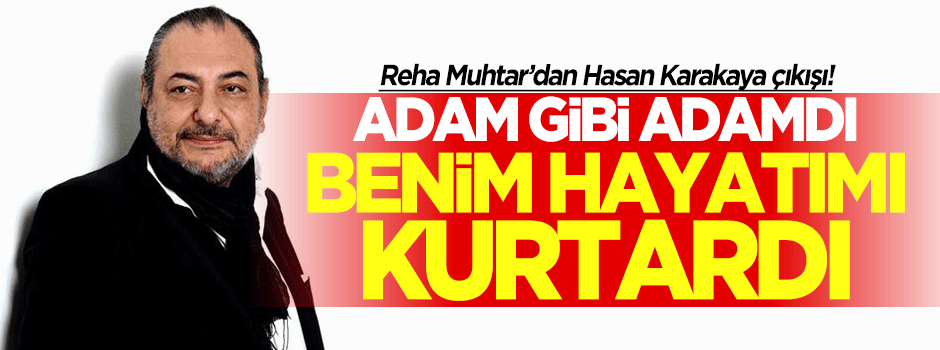 Reha Muhtar: Hasan Karakaya benim hayatımı kurtardı
