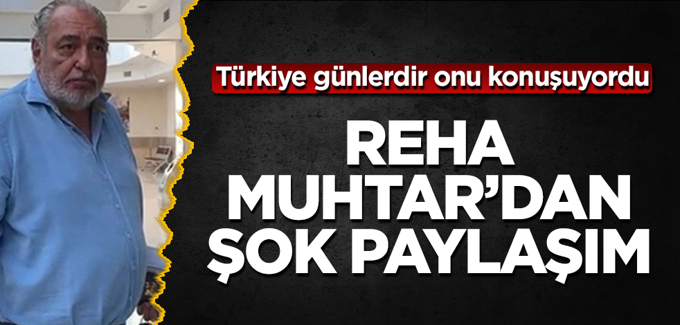 Reha Muhtar'dan şok paylaşım! Türkiye günlerdir onu konuşuyordu