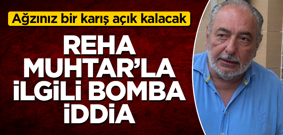 Reha Muhtar'la ilgili bomba iddia! Ağzınız bir karış açık kalacak