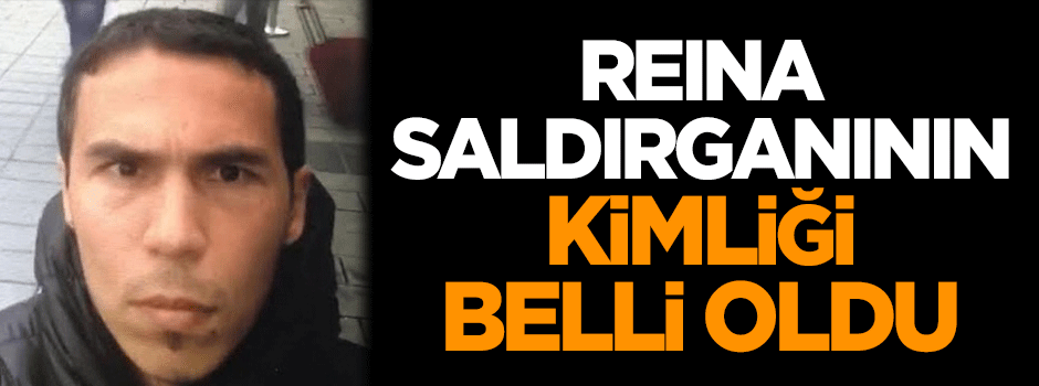 Reina saldırganının kimliği belli oldu!