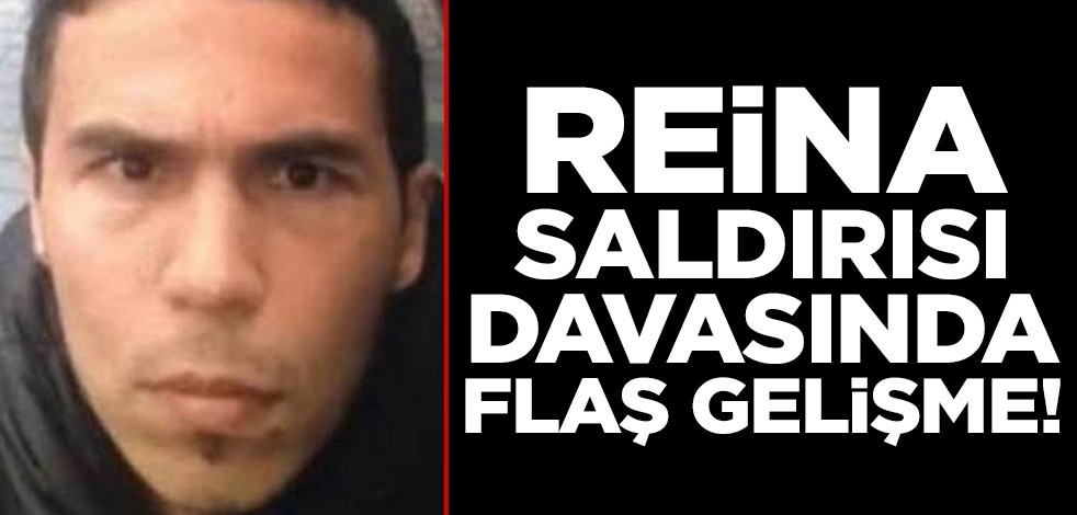 Reina saldırısı davasında flaş gelişme!