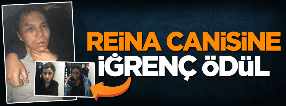 Reina teröristine iğrenç ödül!