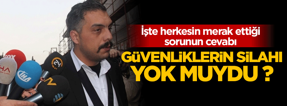 Reina'daki güvenliklerin silahı yok muydu ?