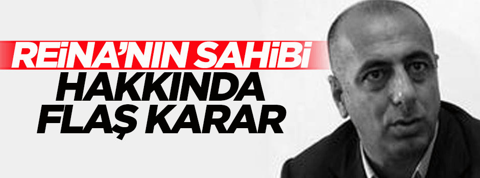 Reina'nın sahibi hakkında flaş karar