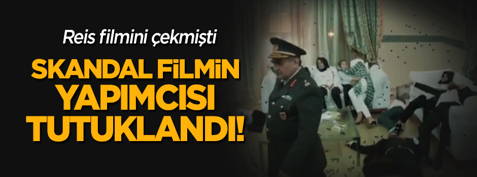 Reis ve Uyanış filminin yapımcısı FETÖ'den tutuklandı!