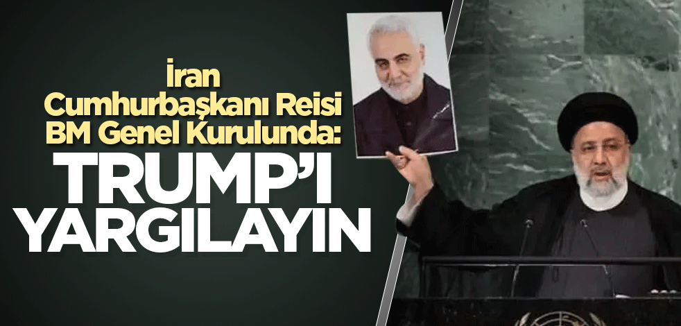 Reisi BM Genel Kurulunda: Trump’ı yargılayın
