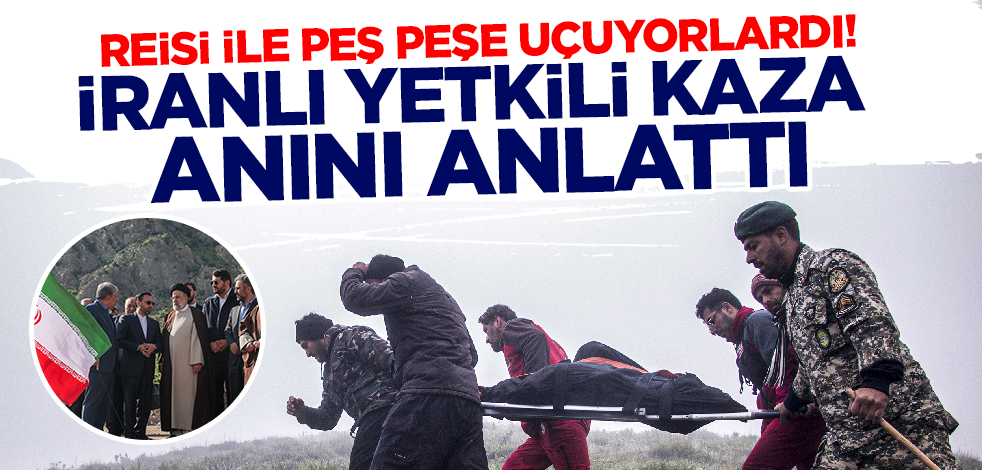 Reisi ile peş peşe uçuyorlardı! İranlı yetkili kaza anını anlattı