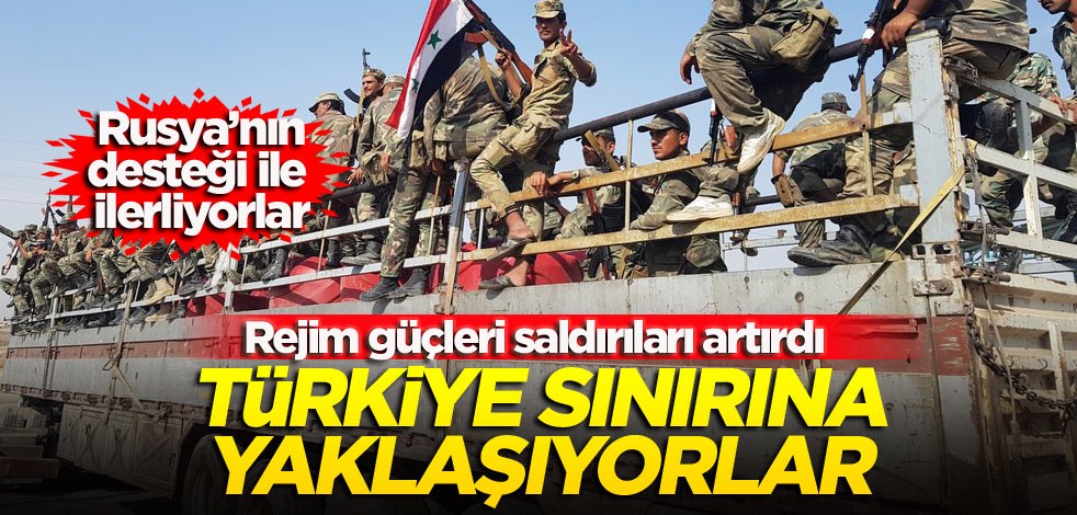 Rejim güçleri saldırıları artırdı Türkiye sınırına yaklaşıyorlar