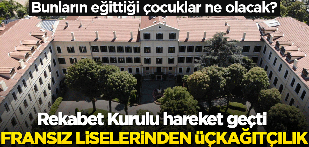 Rekabet Kurulu hareket geçti! Bunların eğittiği çocuklar ne olacak? Fransız liselerinden üçkağıtçılık