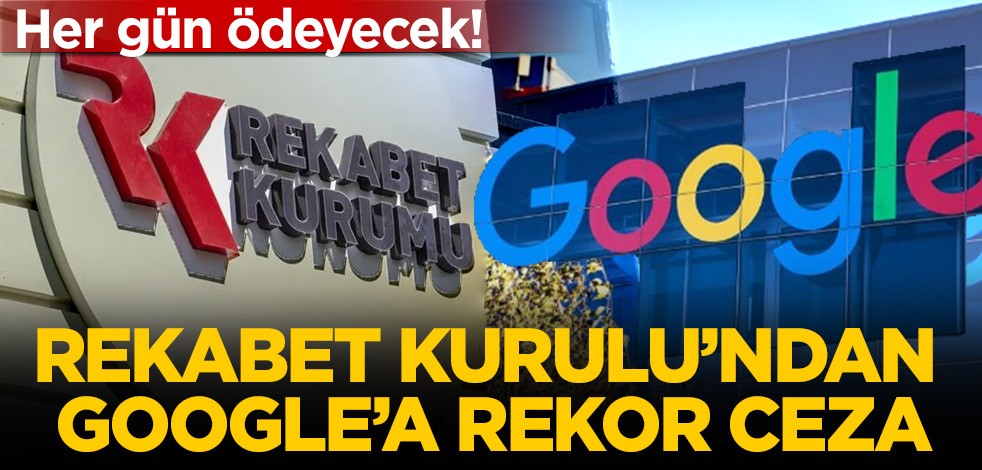 Rekabet Kurulu'ndan Google'a rekor para cezası! Her gün ödeyecek