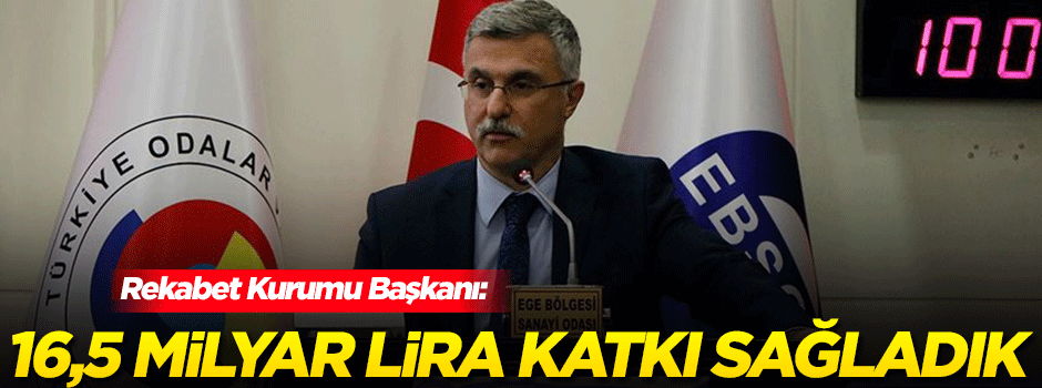 Rekabet Kurumu Başkanı: Tüketici refahına 16,5 milyar lira katkı sağladık