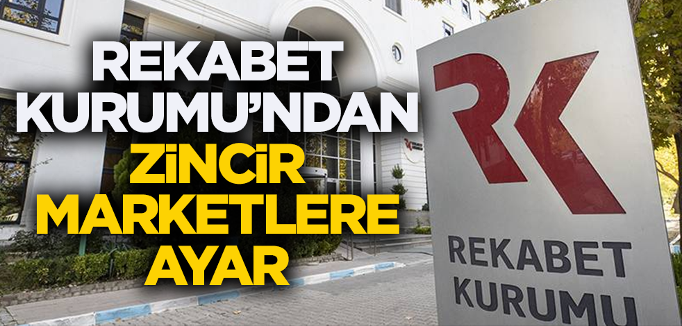 Rekabet Kurumu'ndan zincir marketlere ayar