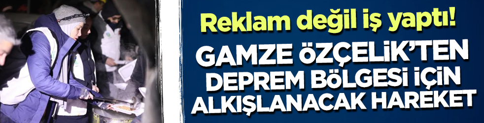 Reklam değil iş yaptı! Gamze Özçelik'ten deprem bölgesi için alkışlanacak hareket