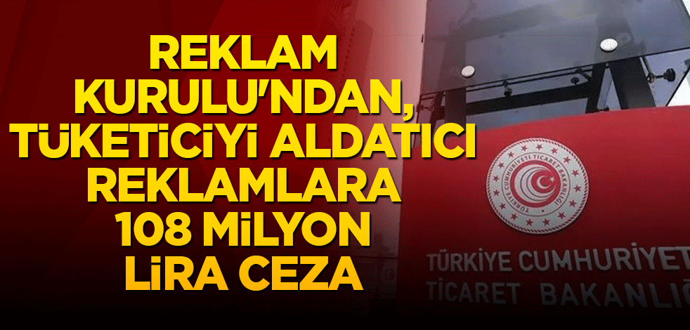 Reklam Kurulu'ndan, Tüketiciyi aldatıcı reklamlara 108 milyon lira ceza