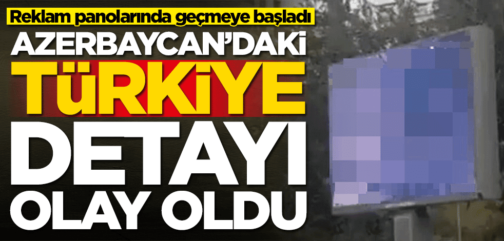 Reklam panolarında geçmeye başladı! Azerbaycan'daki Türkiye detayı olay oldu
