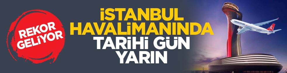 Rekor geliyor: İstanbul havalimanında tarihi gün yarın