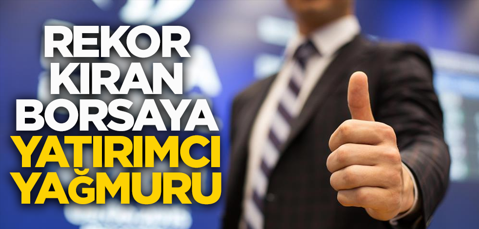 Rekor kıran borsaya yatırımcı yağmuru