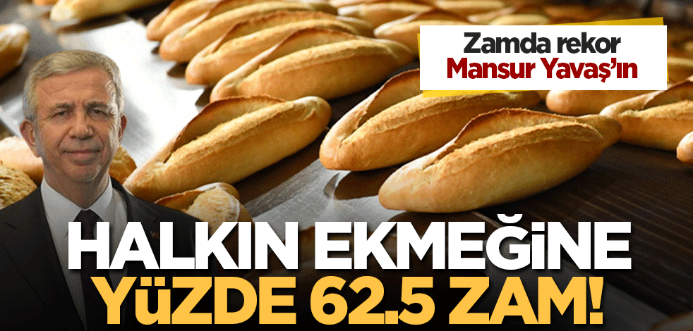 Rekor Mansur Yavaş'ın! CHP'li belediyeden, halkın ekmeğine % 62.5 zam