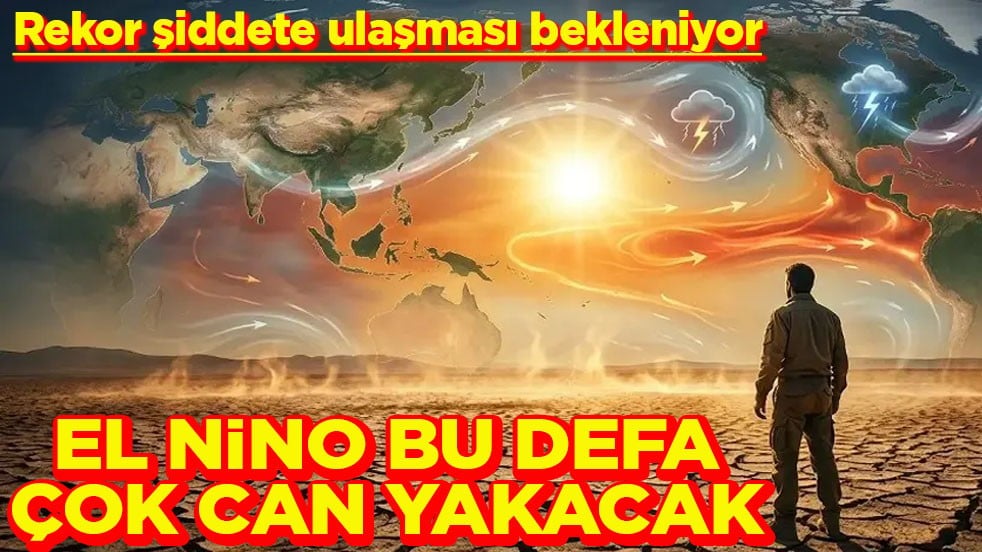 Rekor şiddete ulaşması bekleniyor El Nino bu defa çok can yakacak