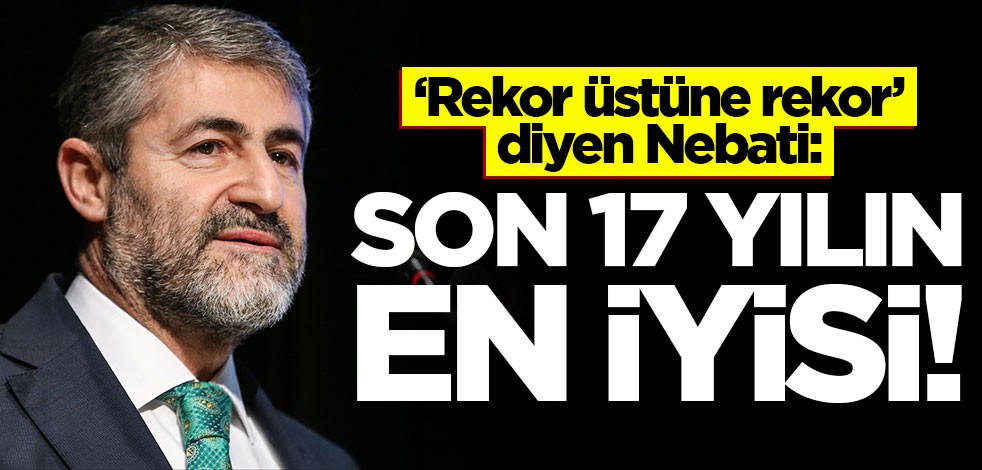 "Rekor üstüne rekor" diyen Bakan Nebati: Son 17 yılın en iyisi!