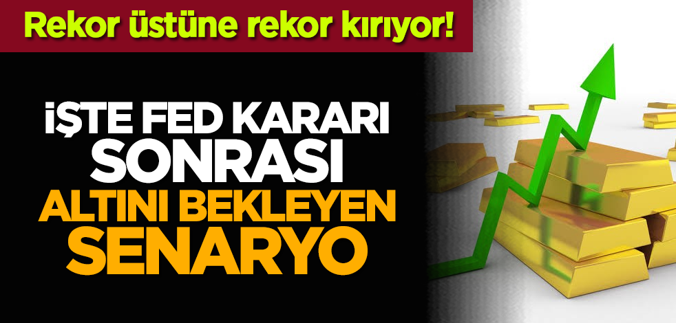 Rekor üstüne rekor kırıyor! İşte FED kararı sonrası altını bekleyen senaryo
