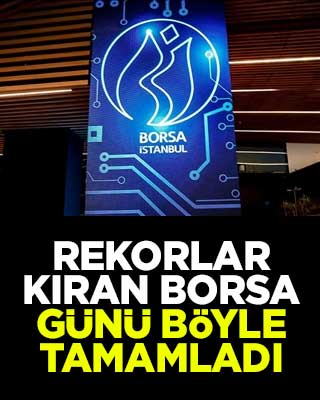 Rekorlar kıran Borsa günü böyle tamamladı