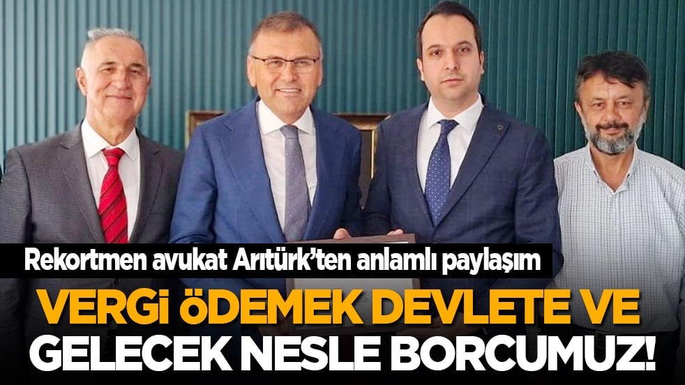 Rekortmen avukat Arıtürk’ten anlamlı paylaşım: Vergi ödemek devlete ve gelecek nesle borcumuz!