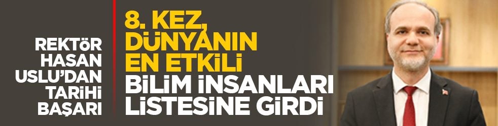 Rektör Hasan Uslu’dan tarihi başarı: 8. kez, dünyanın en etkili bilim insanları listesine girdi