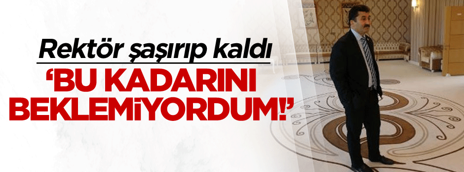 Rektör şaşırıp kaldı: Bu kadarını beklemiyordum!