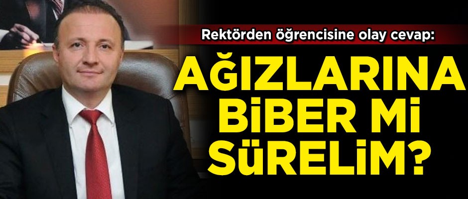 Rektörden öğrencisine olay cevap! 'Ağızlarına biber mi sürelim?'