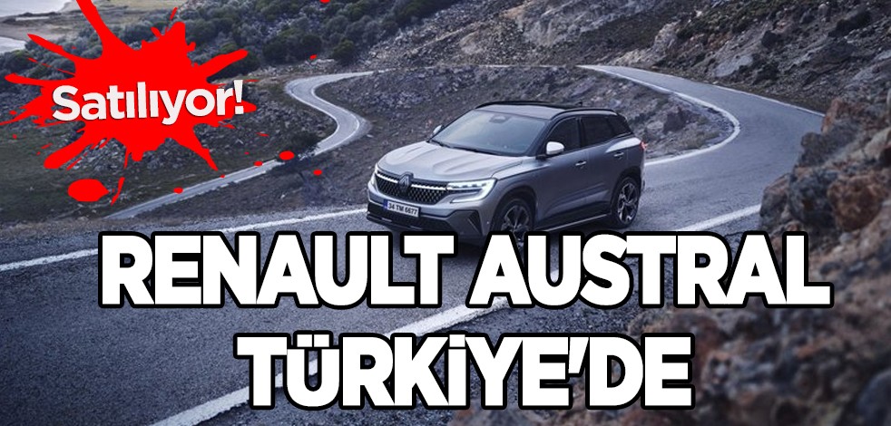 Renault Austral seçimini yaptı! Tarihi çarpıcı adım: Araç sahipleri, Türkiye'de satışa sunuldu! C-SUV'da yeni oyuncusu