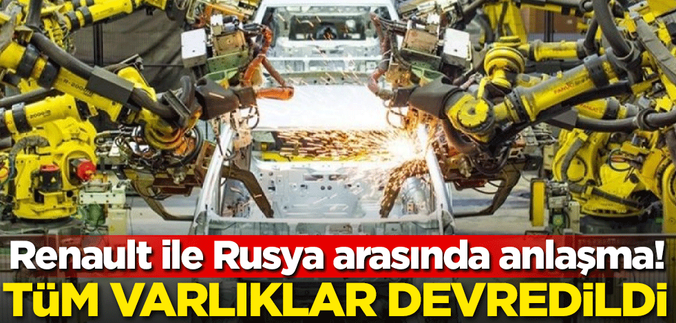 Renault ile Rusya arasında anlaşma! Tüm varlıklar devredildi