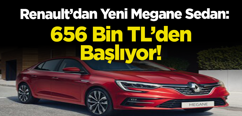 Renault’dan Yeni Megane Sedan: 656 Bin TL’den Başlıyor!