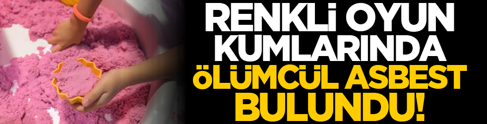 Renkli oyun kumlarında ölümcül asbest bulundu!