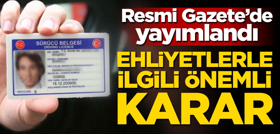Resmi Gazete'de yayımlandı! Ehliyetlerle ilgili önemli karar