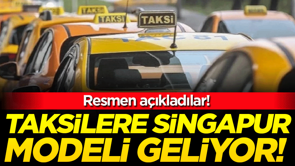 Resmen açıkladılar: Taksilere Singapur modeli geliyor!