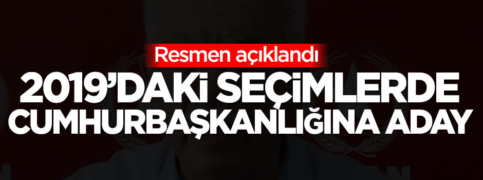 Resmen açıklandı: 2019'da cumhurbaşkanlığına aday