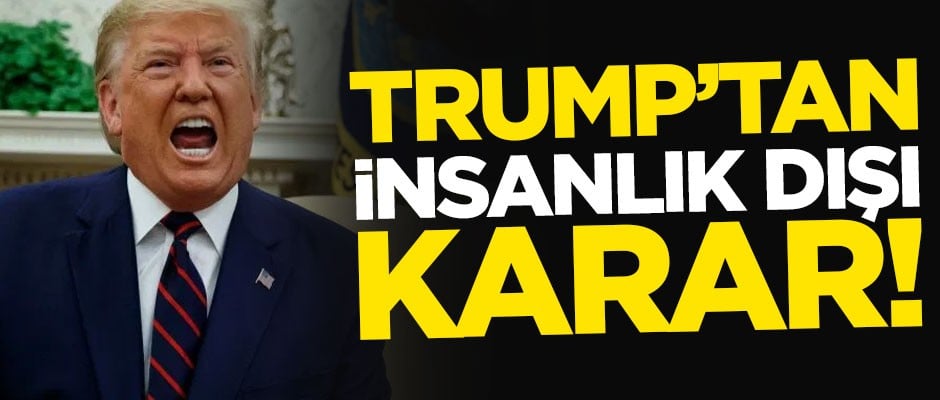 Resmen açıklandı! ABD Başkanı Trump'tan insanlık dışı karar