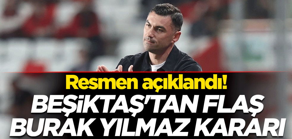 Resmen açıklandı! Beşiktaş'tan flaş Burak Yılmaz kararı