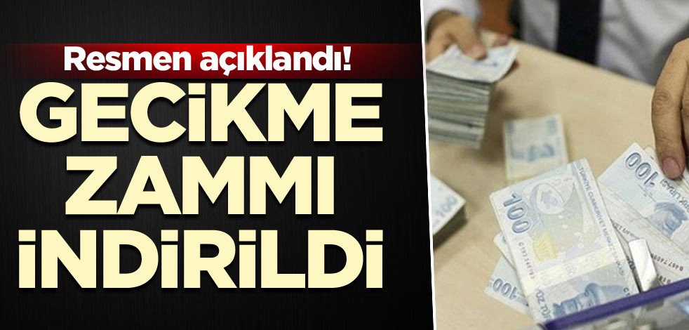 Resmen açıklandı! Gecikme zammı indirildi