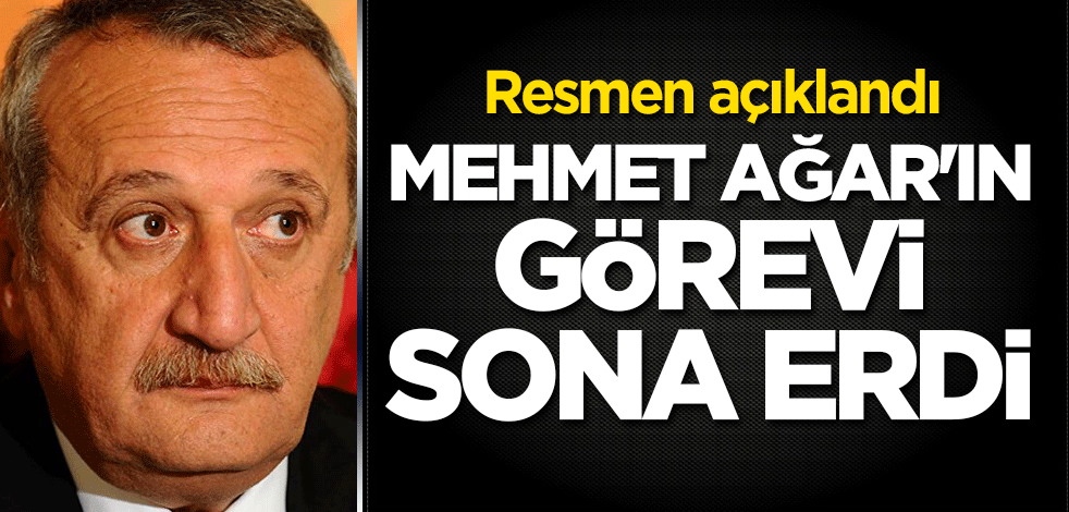 Resmen açıklandı! Mehmet Ağar'ın görevi sona erdi