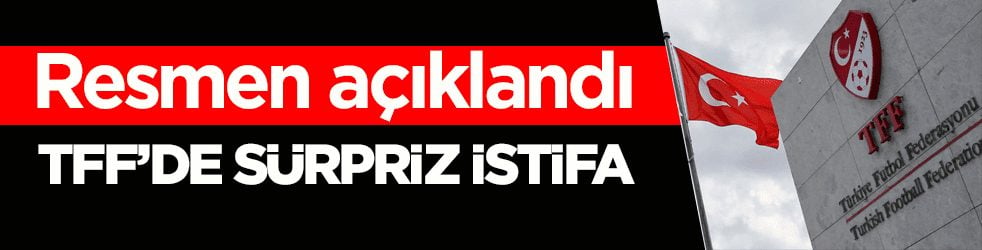 Resmen açıklandı! TFF’de sürpriz istifa