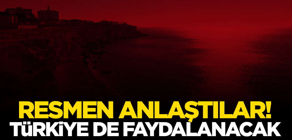 Resmen anlaştılar! Türkiye de faydalanacak