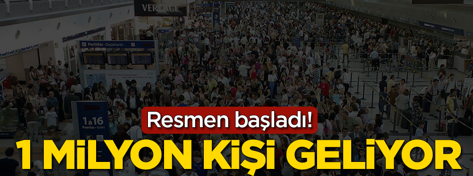 Resmen başladı! 1 milyon kişi geliyor