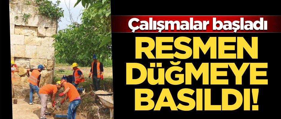 Resmen düğmeye basıldı! Çalışmalar başladı