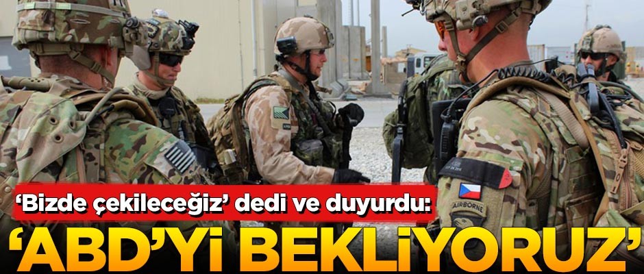 Resmen duyurdular: Çekilmek için ABD'yi bekliyoruz