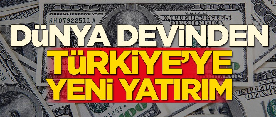Resmen duyurdular! Dünya devinden Türkiye'ye dev yatırım!