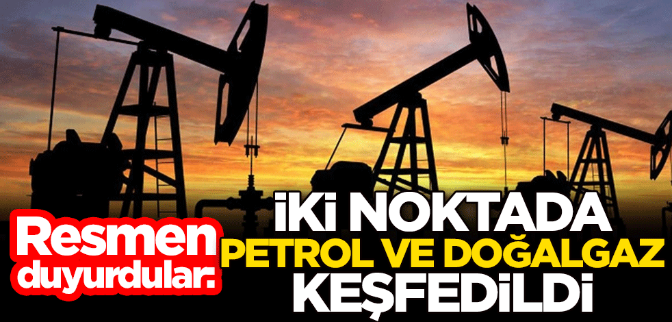 Resmen duyurdular: İki noktada petrol ve doğal gaz keşfedildi