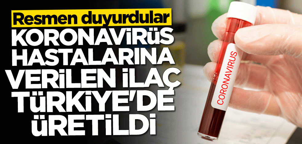 Resmen duyurdular: Koronavirüs hastalarına verilen ilaç Türkiye'de üretildi